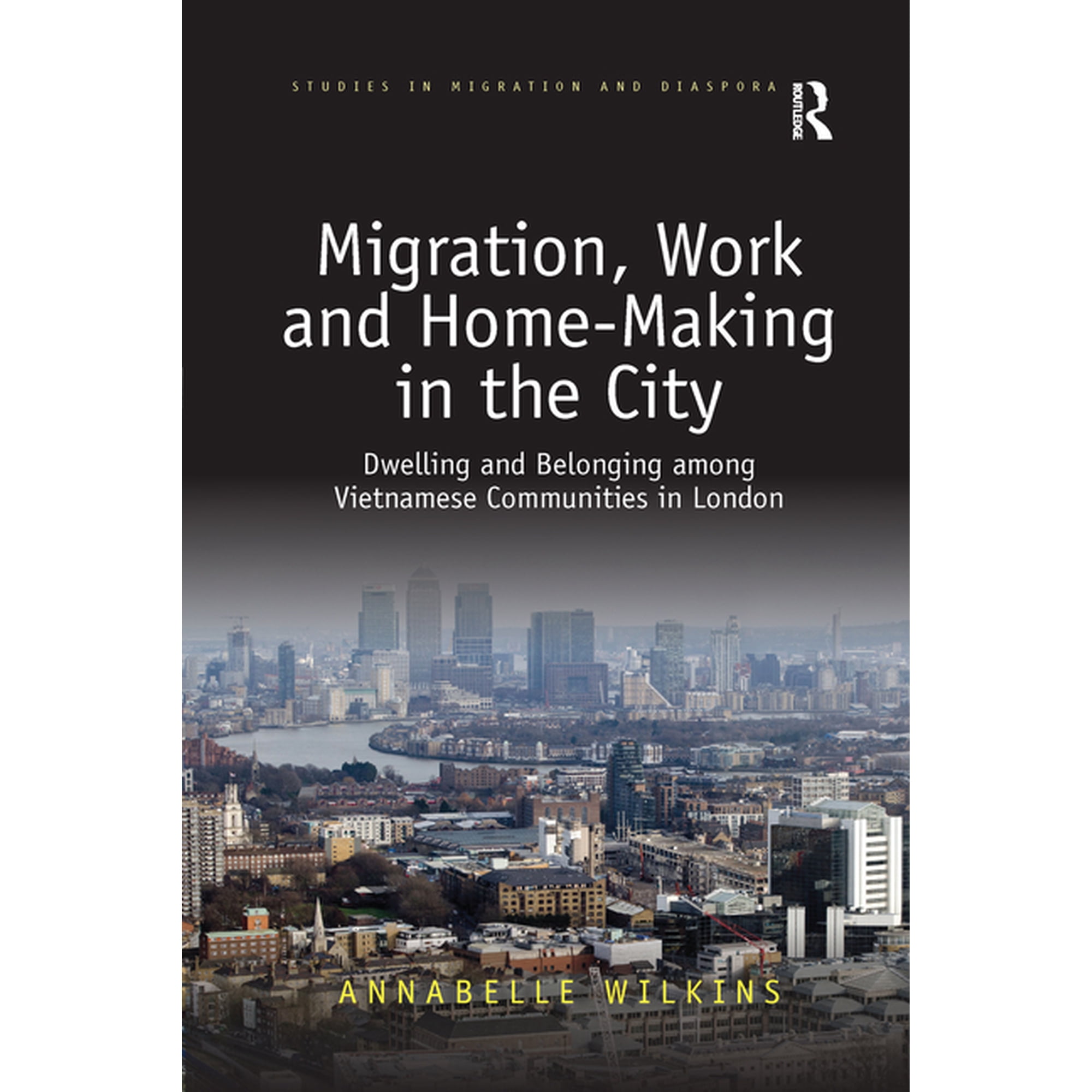 Studies in Migration and Diaspora Migration Work and Home-Making in the City: Dwelling and Belonging Among Vietnamese Communities in London (Paperback)