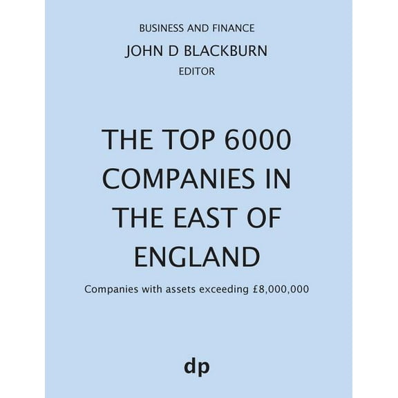 Business and Finance The Top 6000 Companies in The East of England: Companies with assets exceeding £8,000,000, (Paperback)