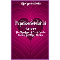 Frankenstein In Love: The Marriage of Percy Bysshe Shelley and Mary Shelley, (Paperback)