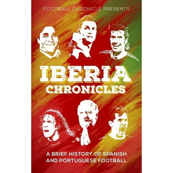 Iberia Chronicles : A History of Spanish and Portuguese Football (Paperback)