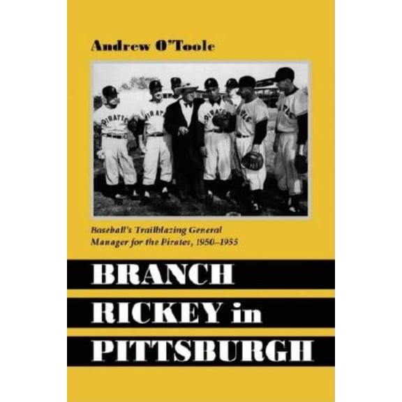 Branch Rickey in Pittsburgh: Baseball's Trailblazing General Manager for the Pirates, 1950-1955, (Paperback)