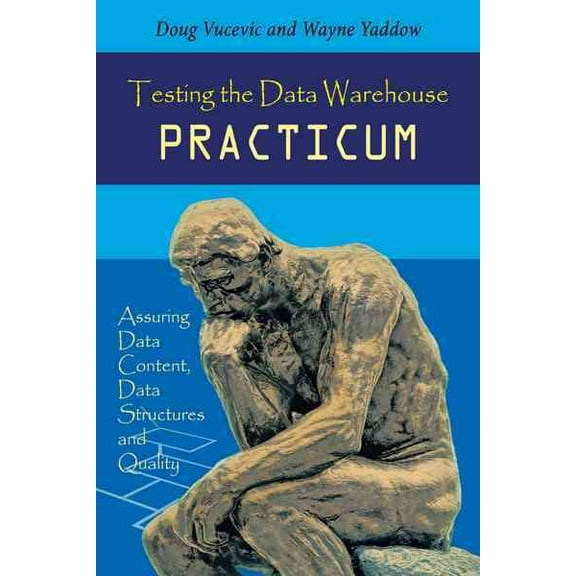 Testing the Data Warehouse Practicum: Assuring Data Content, Data Structures and Quality (Paperback)