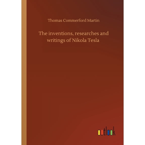 The Inventions, Researches And Writings Of Nikola Tesla - 9783752416145