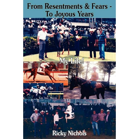 From Resentments & Fears - to Joyous Years : My Life!