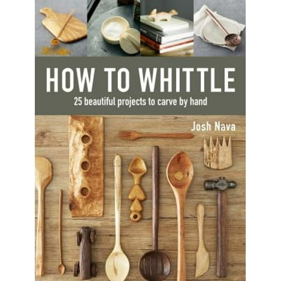 Pre-Owned How to Whittle: 25 Beautiful Projects to Carve by Hand (Hardcover) 1631868918 9781631868917