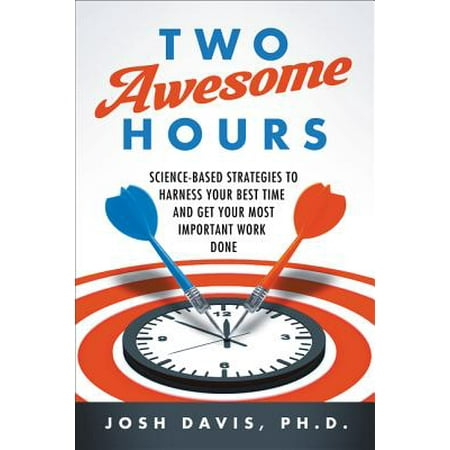 Two Awesome Hours : Science-Based Strategies to Harness Your Best Time and Get Your Most Important Work (Best Place To Get Canvas Prints Done)