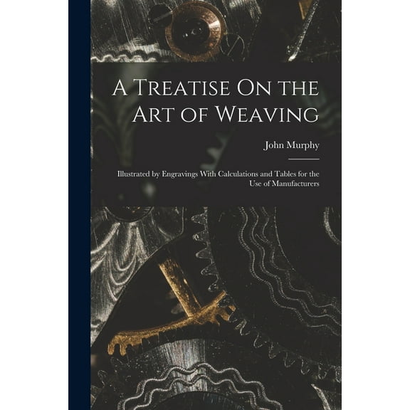 A Treatise On the Art of Weaving, (Paperback)