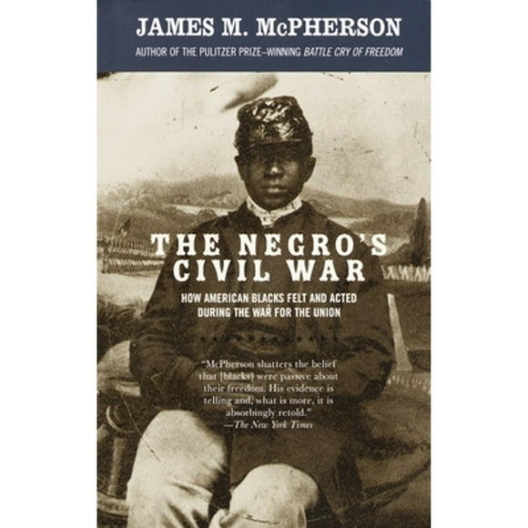 The Negro's Civil War: How American Blacks Felt and Acted During the War for the Union (Paperback 9781400033904) by James M McPherson