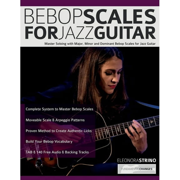 Bebop Scales for Jazz Guitar: Master Soloing with Major, Minor and Dominant Bebop Scales for Jazz Guitar, (Paperback)