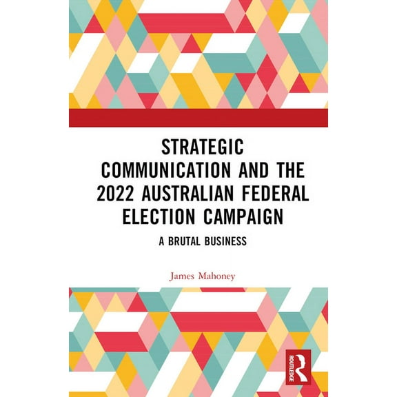Strategic Communication and the 2022 Australian Federal Election Campaign: A Brutal Business, (Hardcover)