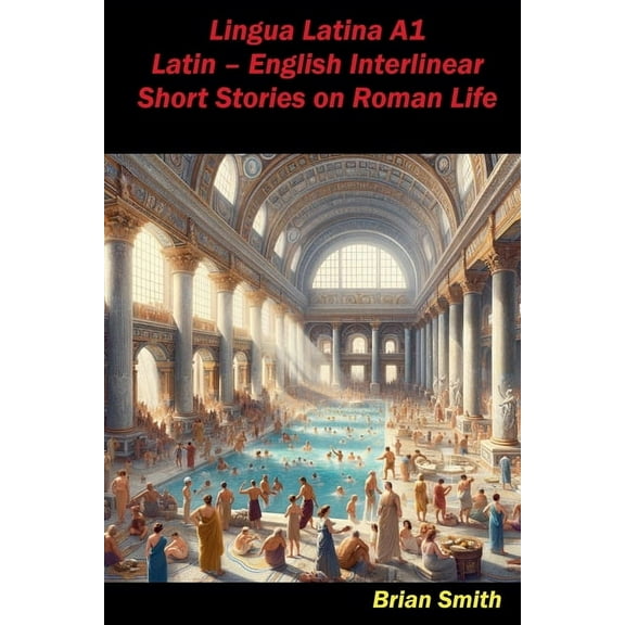 Latin Interlinear Easy Readers Lingua Latina A1 Latin - English Interlinear Short Stories on Roman Life, Book 1, (Paperback)