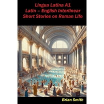 Latin Interlinear Easy Readers Lingua Latina A1 Latin - English Interlinear Short Stories on Roman Life, Book 1, (Paperback)