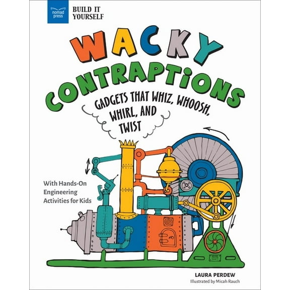 Build It Yourself Wacky Contraptions: Gadgets That Whiz, Whoosh, Whirl, and Twist with Hands-On Engineering Activities, (Hardcover)