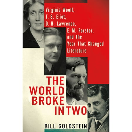 The World Broke in Two : Virginia Woolf, T. S. Eliot, D. H. Lawrence, E. M. Forster, and the Year That Changed