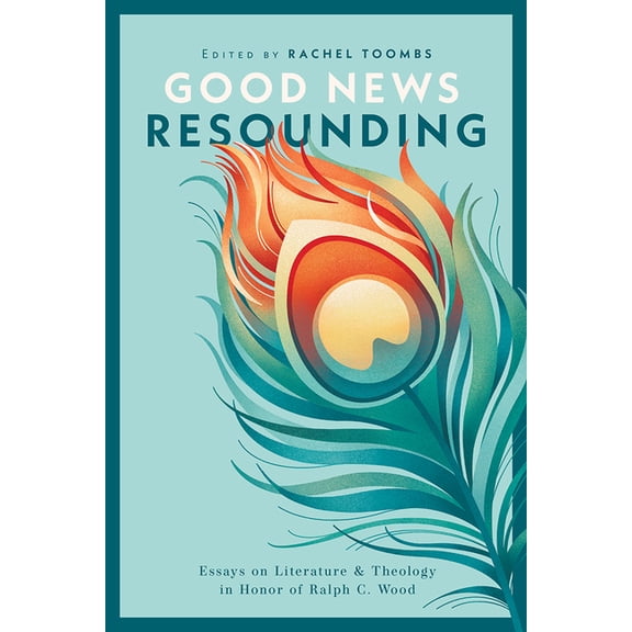 Good News Resounding: Essays on Literature and Theology in Honor of Ralph C. Wood, (Hardcover)