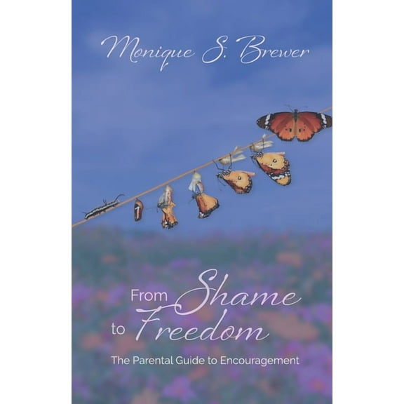 From Shame to Freedom: The Parental Guide to Encouragement, (Paperback)