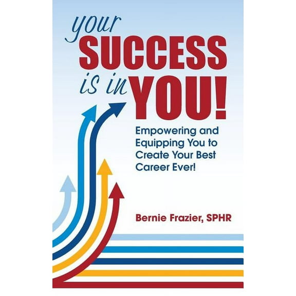 Your Success is in YOU!: Empowering and Equipping You to Create Your Best Career Ever! (Paperback)