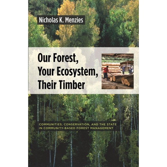 Our Forest, Your Ecosystem, Their Timber: Communities, Conservation, and the State in Community-Based Forest Management, (Hardcover)