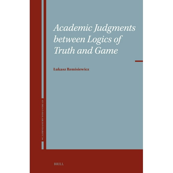 Studies in Research Integrity Academic Judgments Between Logics of Truth and Game, Book 4, (Hardcover)
