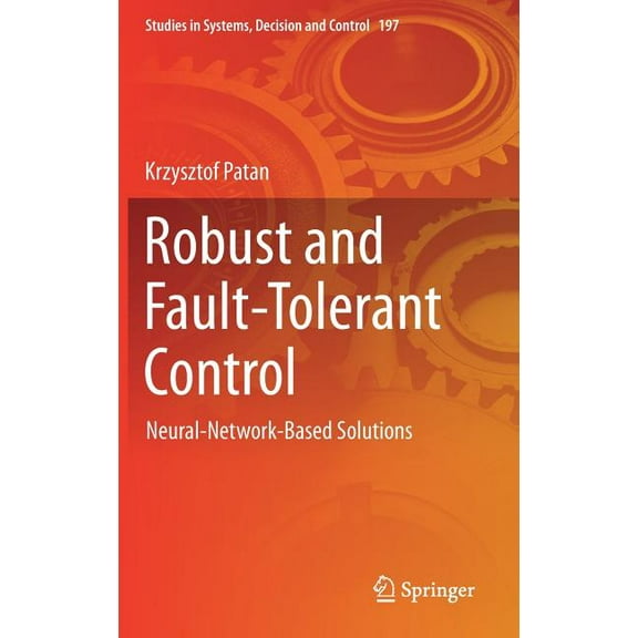 Studies in Systems, Decision and Control Robust and Fault-Tolerant Control: Neural-Network-Based Solutions, Book 197, (Hardcover)