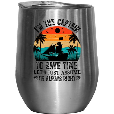 

Funny I m the Captain Let s Just Assume I m Always Right Ship s Captain Quote Stainless Steel 12oz Wine Tumbler