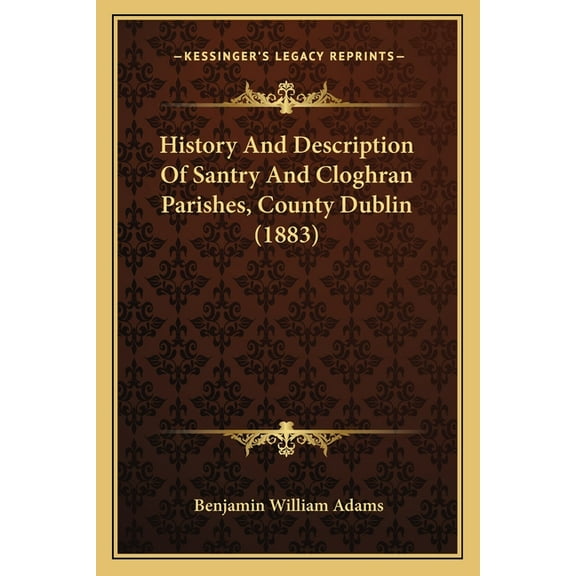 History And Description Of Santry And Cloghran Parishes, County Dublin (1883) (Paperback)