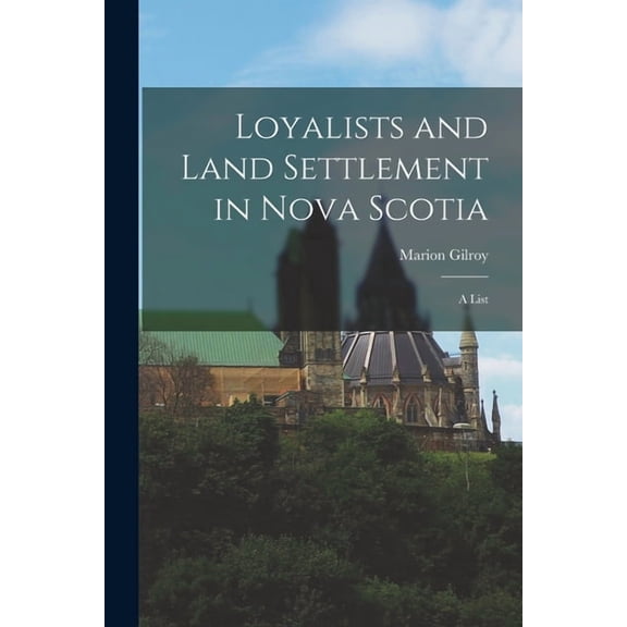 Loyalists and Land Settlement in Nova Scotia: a List, (Paperback)