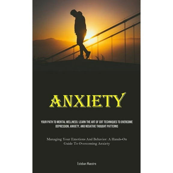 Anxiety: Your Path To Mental Wellness: Learn The Art Of CBT Techniques To Overcome Depression, Anxiety, And Negative Tho, (Paperback)