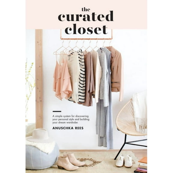 The Curated Closet: A Simple System for Discovering Your Personal Style and Building Your Dream Wardrobe, (Paperback)