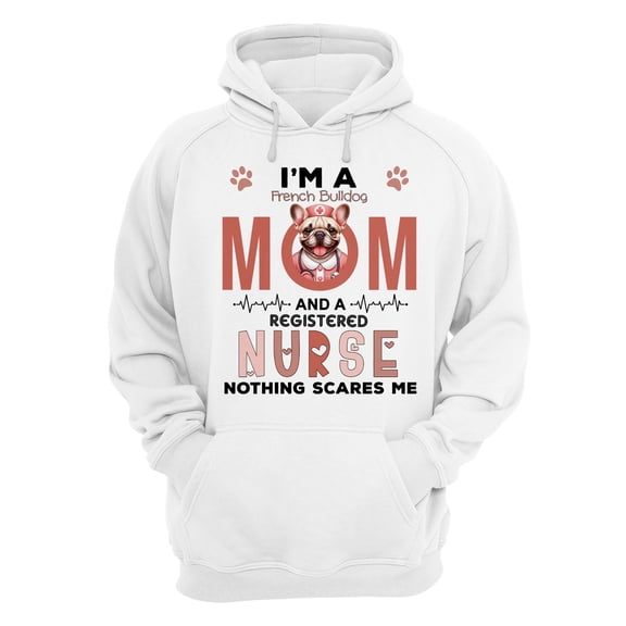 I'm a French Bulldog Mom and a Registered Nurse Nothing Scares Me Hoodie Unisex Merch Hoodies Dog Lover Gifts - 00002