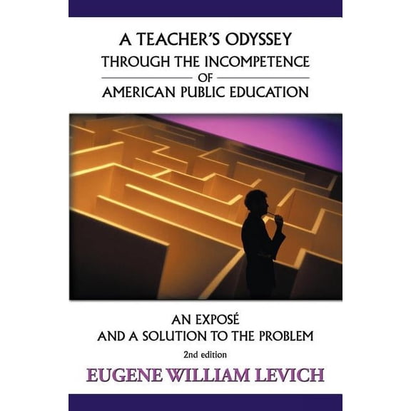 A Teacher's Odyssey Through the Incompetence of American Public Education: An Expos and a Solution to the Problem, (Paperback)