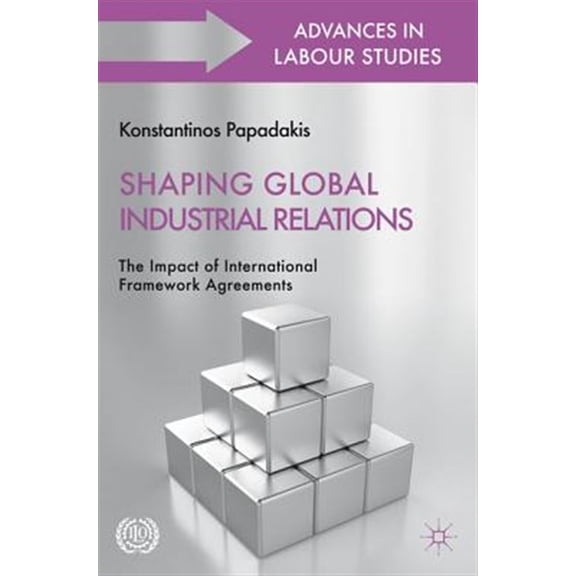 Pre-Owned International Labour Organization (ILO) Shaping Global Industrial Relations: The Impact of International Framework Agreements, (Hardcover)
