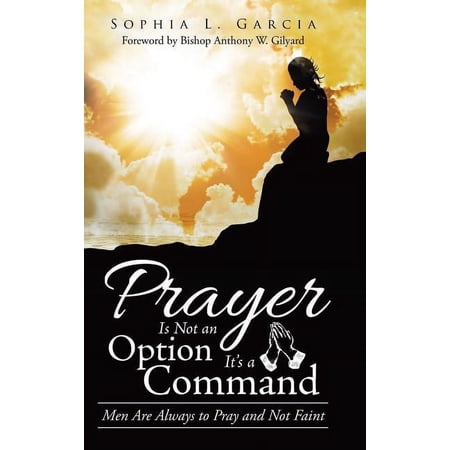 Prayer Is Not an Option It S a Command: Men Are Always to Pray and Not Faint (Hardcover)