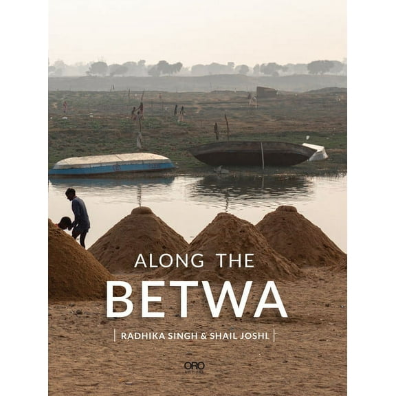 Along the Betwa: A Riverwalk Through the Drought-Prone Region of Bundelkhand, India (Paperback)