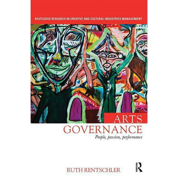 Routledge Research in the Creative and C Arts Governance: People, Passion, Performance, (Paperback)