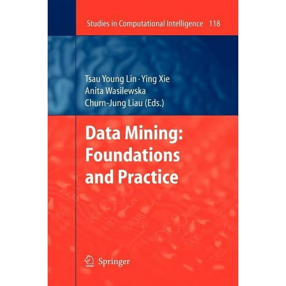 Studies in Computational Intelligence Data Mining: Foundations and Practice, Book 118, (Paperback)