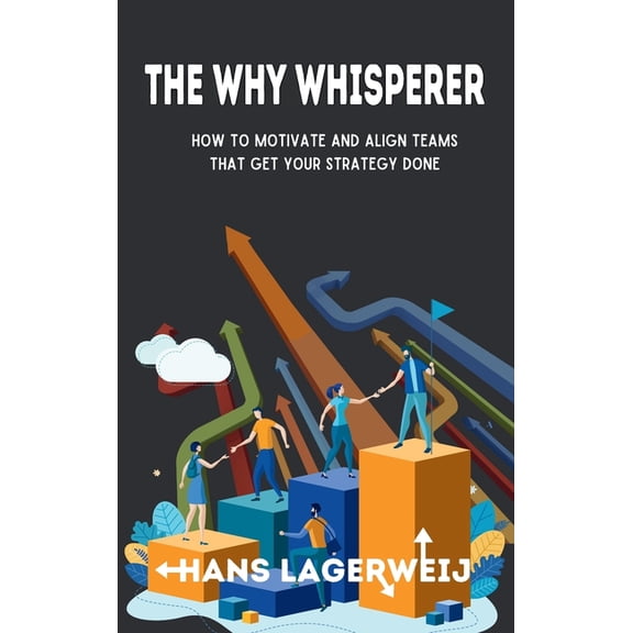 The Why Whisperer: How to Motivate and Align Teams That Get Your Strategy Done, (Hardcover)