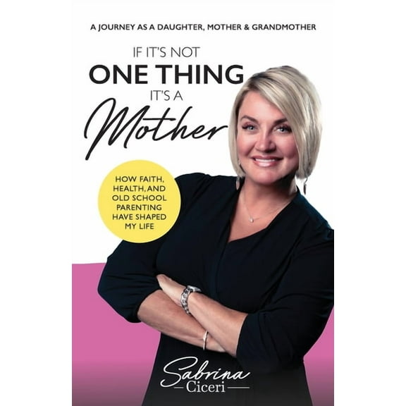 If It's Not One Thing It's a Mother: How Faith, Health, and Old School Parenting Have Shaped My Life, (Paperback)