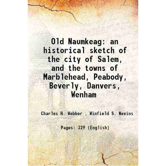 Old Naumkeag an historical sketch of the city of Salem, and the towns of Marblehead, Peabody, Beverly, Danvers, Wenham 1877 [Hardcover]