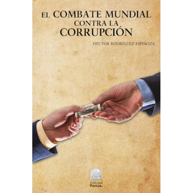 El combate mundial contra la corrupción Editorial Porrúa 9786070937880