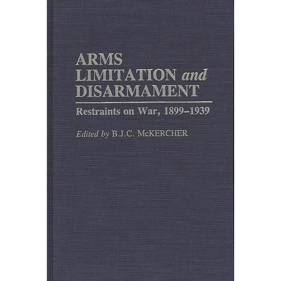 Contributions to the Study of Mass Arms Limitation and Disarmament: Restraints on War, 1899-1939, (Hardcover)