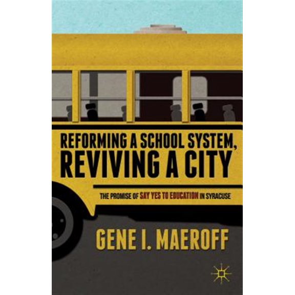 Pre-Owned Reforming a School System, Reviving a City: The Promise of Say Yes to Education in Syracuse (Paperback) 1137349654 9781137349651