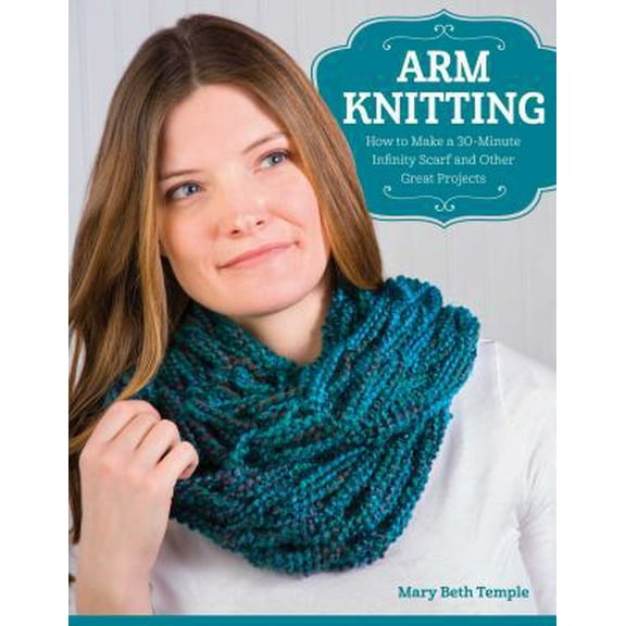 Pre-Owned Arm Knitting: How to Make a 30-Minute Infinity Scarf and Other Great Projects (Paperback) 1574219456 9781574219456