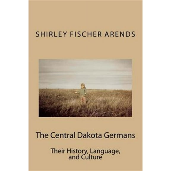 The Central Dakota Germans: Their History, Language, and Culture