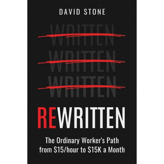 Rewritten: The Ordinary Worker's Path from $15/Hour to $15k a Month, (Paperback)