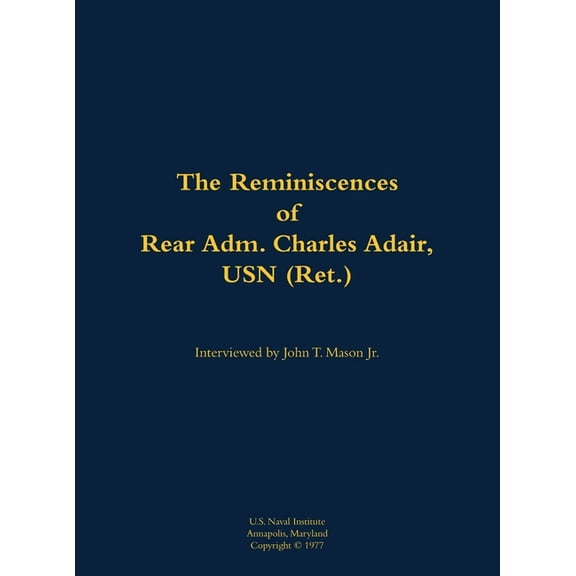 The Reminiscences of Rear Adm. Charles Adair, USN (Ret.): 1902-1993, (Hardcover)