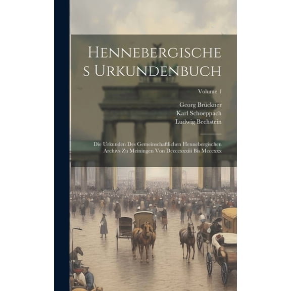 Hennebergisches Urkundenbuch: Die Urkunden Des Gemeinschaftlichen Hennebergischen Archivs Zu Meiningen Von Dccccxxxiii Bis Mcccxxx; Volume 1 (Hardcover)