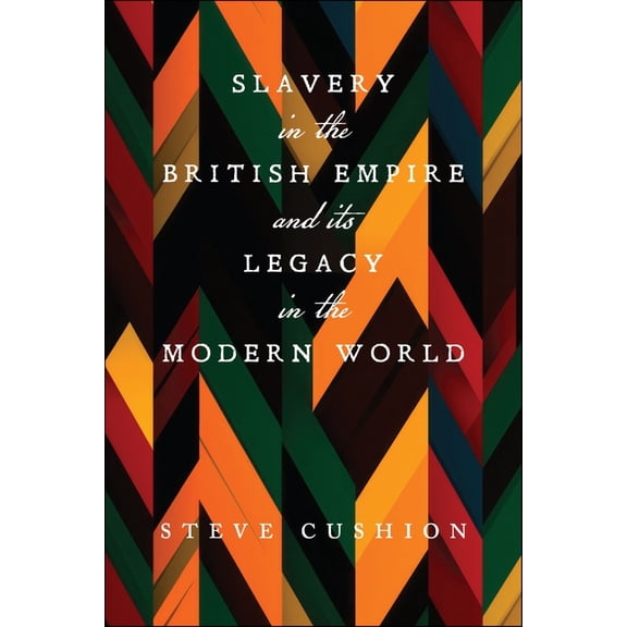 Slavery in the British Empire and Its Legacy in the Modern World, (Hardcover)