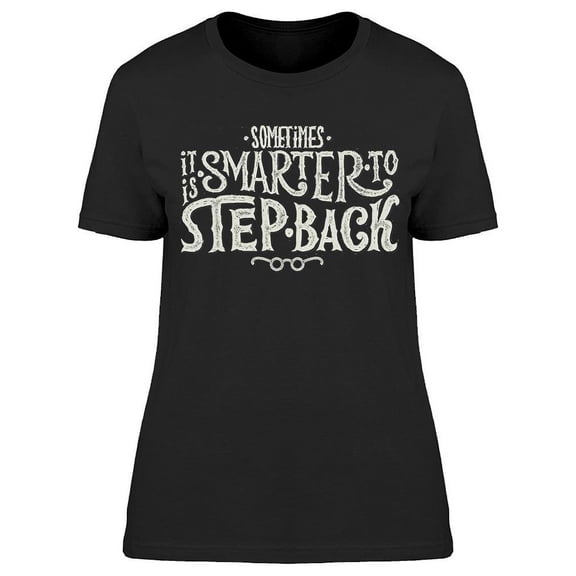 It's Smarter To Step Back T-Shirt Women -Image by Shutterstock Women T-Shirt, Female 3X-Large