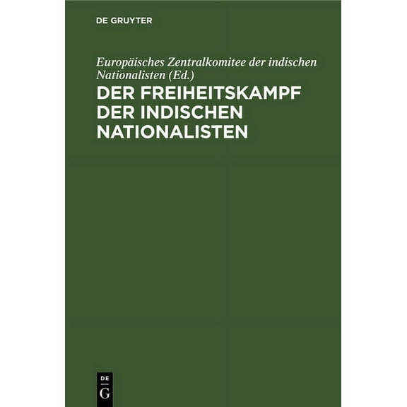 Der Freiheitskampf Der Indischen Nationalisten: Die Arbeit Eines Jahrzehnts, 1906-1917, (Hardcover)